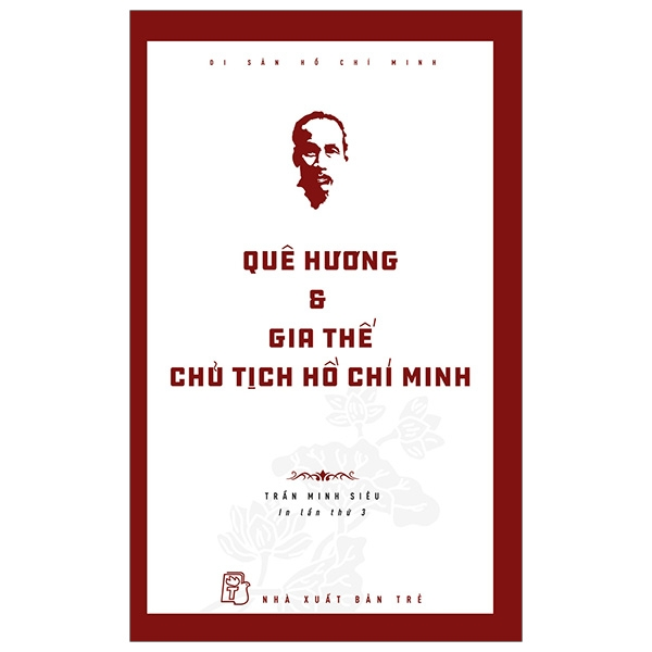Di Sản Hồ Chí Minh - Quê Hương & Gia Thế Chủ Tịch Hồ Chí Minh - Trần Minh Siêu