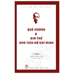 Di Sản Hồ Chí Minh - Quê Hương & Gia Thế Chủ Tịch Hồ Chí Minh - Trần Minh Siêu