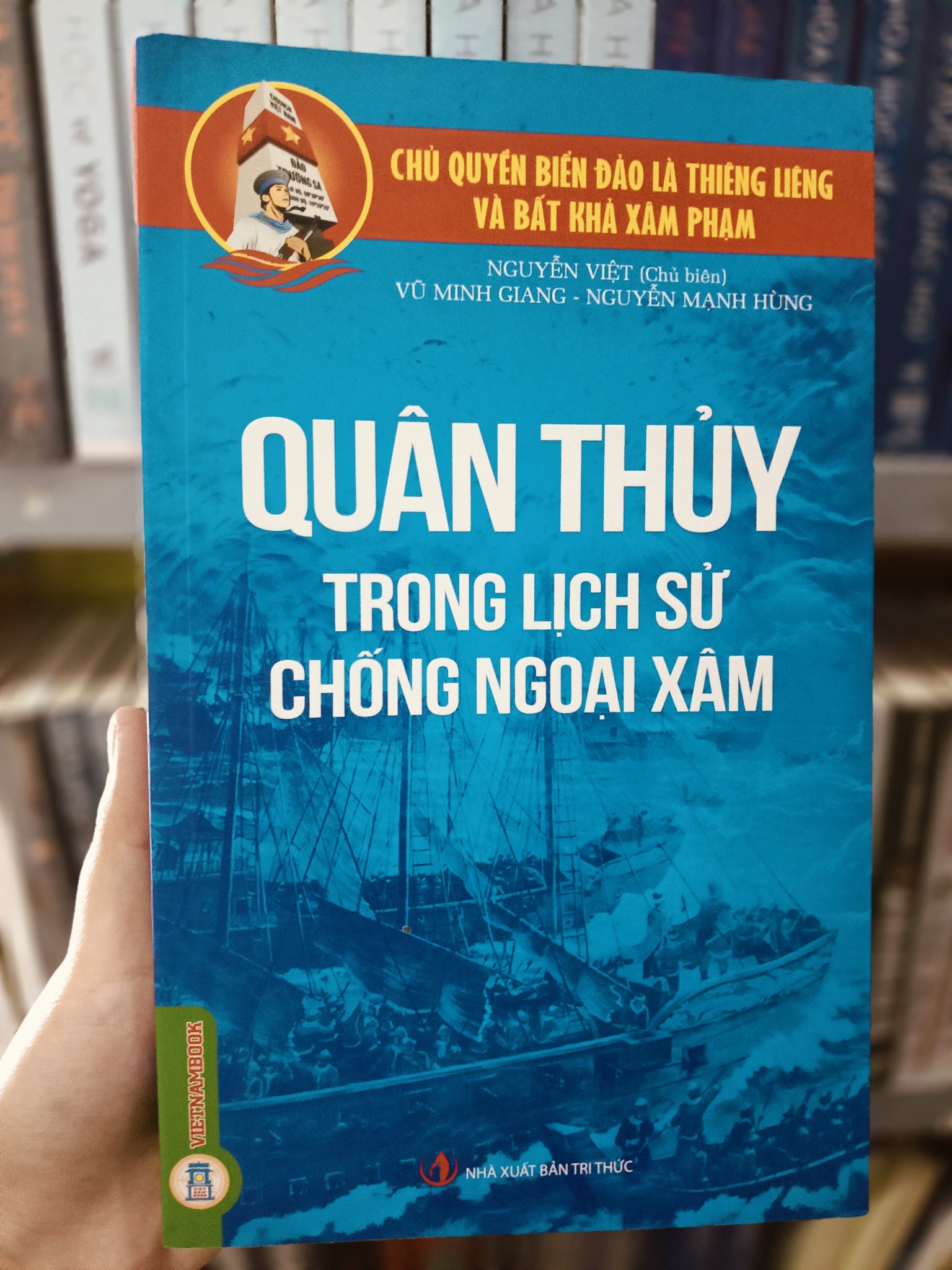 Chủ Quyền Biển Đảo Là Thiêng Liêng Và Bất Khả Xâm Phạm - Quân Thủy Trong Lịch Sử Chống Ngoại Xâm - Nguyễn Việt, Vũ Minh Giang, Nguyễn Mạnh Hùng