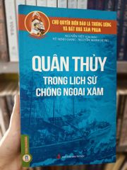 Chủ Quyền Biển Đảo Là Thiêng Liêng Và Bất Khả Xâm Phạm - Quân Thủy Trong Lịch Sử Chống Ngoại Xâm - Nguyễn Việt, Vũ Minh Giang, Nguyễn Mạnh Hùng