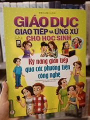 Giáo Dục Giao Tiếp Và Ứng Xử Cho Học Sinh - Kỹ Năng Giao Tiếp Qua Các Phương Tiện Công Nghệ - Dreamland