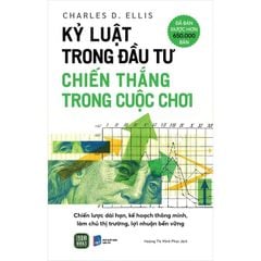 Kỷ Luật Trong Đầu Tư - Chiến Thắng Trong Cuộc Chơi - Charles D. Ellis