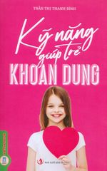 Kỹ Năng Giúp Trẻ Khoan Dung - Trần Thị Thanh Bình