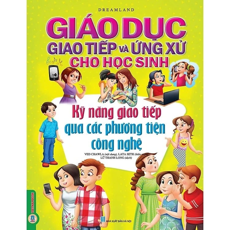 Giáo Dục Giao Tiếp Và Ứng Xử Cho Học Sinh - Kỹ Năng Giao Tiếp Qua Các Phương Tiện Công Nghệ - Dreamland
