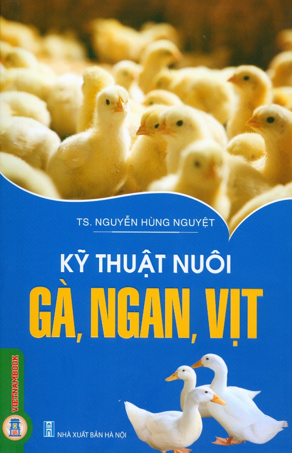 Kỹ Thuật Nuôi Gà, Ngan, Vịt - TS. Nguyễn Hùng Nguyệt