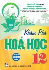 Khám Phá Hóa Học 12 (Dùng Chung Cho Các Bộ SGK Hiện Hành) - Nguyễn Viết Long