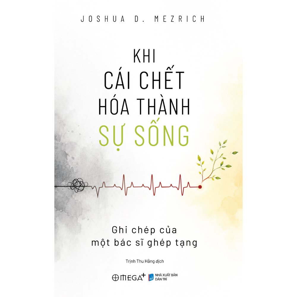 Khi Cái Chết Hóa Thành Sự Sống - Ghi Chép Của Một Bác Sĩ Ghép Tạng - Joshua D. Mezrich