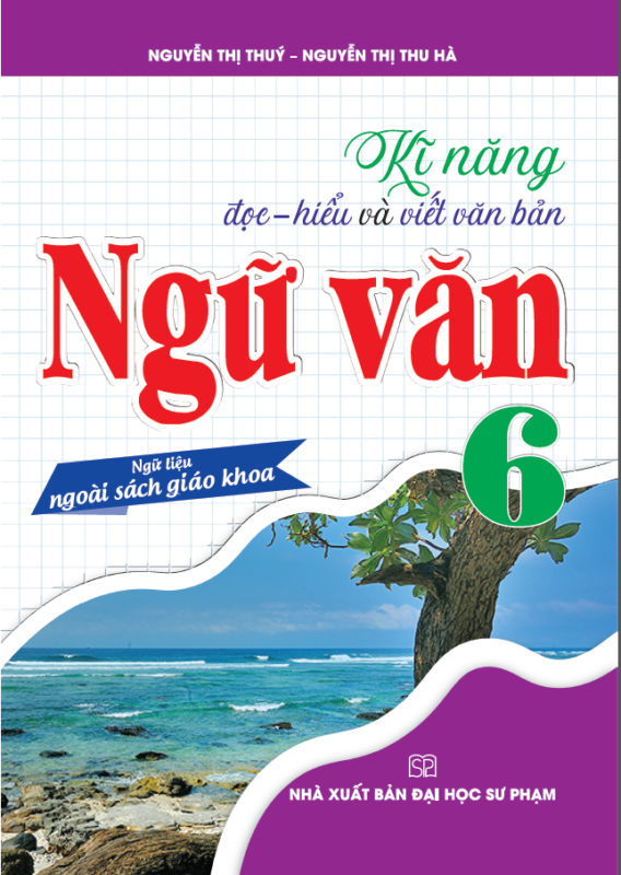 Kĩ Năng Đọc - Hiểu Và Viết Văn Bản Ngữ Văn 6 (Ngữ Liệu Ngoài Sách Giáo Khoa) - Nguyễn Thị Thúy, Nguyễn Thị Thu Hà
