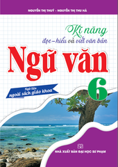 Kĩ Năng Đọc - Hiểu Và Viết Văn Bản Ngữ Văn 6 (Ngữ Liệu Ngoài Sách Giáo Khoa) - Nguyễn Thị Thúy, Nguyễn Thị Thu Hà