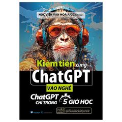Kiếm Tiền Cùng Chatgpt - Vào Nghề Chatgpt Chỉ Trong 5 Giờ Học - Học Viện Văn Họa AIGC
