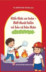Kiến Thức An Toàn - Biết Thoát Hiểm Và Bảo Vệ Bản Thân - ThS. Nguyễn Thị Bắc Thái