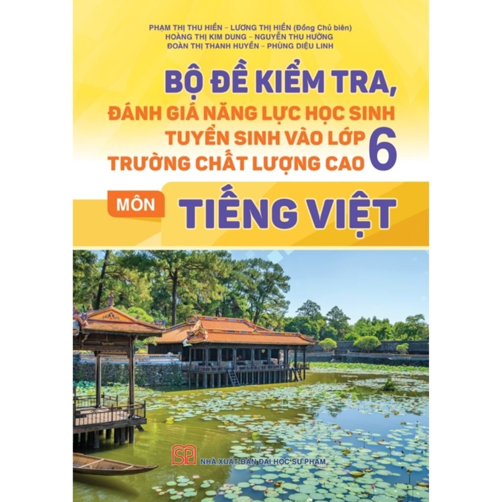 Bộ Đề Kiểm Tra Đánh Giá Năng Lực Học Sinh Tuyển Sinh Vào Lớp 6 Trường Chất Lượng Cao Môn Tiếng Việt - 
Phạm Thị Thu Hiền - Lương Thị Hiền