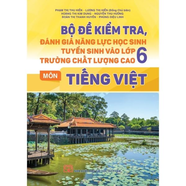  Bộ Đề Kiểm Tra Đánh Giá Năng Lực Học Sinh Tuyển Sinh Vào Lớp 6 Trường Chất Lượng Cao Môn Tiếng Việt - 
Phạm Thị Thu Hiền - Lương Thị Hiền 