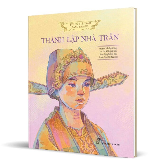 Lịch Sử Việt Nam Bằng Tranh Màu - Thành Lập Nhà Trần (Bìa Cứng) - Trần Bạch Đằng