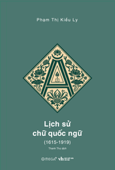 Lịch Sử Chữ Quốc Ngữ (1615 - 1919) - Ấn Phẩm Dấu Ấn 10 Năm Omega+ - Phạm Thị Kiều Ly