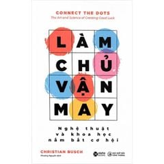 Làm Chủ Vận May - Nghệ Thuật Và Khoa Học Nắm Bắt Cơ Hội - Christian Busch