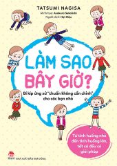 Làm Sao Bây Giờ? - Bí Kíp Ứng Xử "Chuẩn Không Cần Chỉnh" Cho Các Bạn Nhỏ - Tatsumi Nagisa, Asakura Sekaiichi