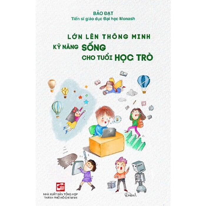 Lớn Lên Thông Minh - Kỹ Năng Sống Cho Tuổi Học Trò - Bảo Đạt - Tiến Sĩ Giáo Dục Đại Học Monash