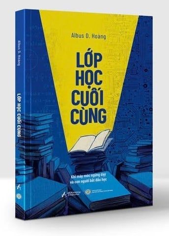  Lớp Học Cuối Cùng
Khi Máy Móc Ngừng Dạy Và Con Người Bắt Đầu Học - Albus D. Hoàng 