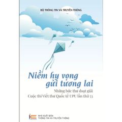 Niềm Hy Vọng Gửi Tương Lai - Những Bức Thư Đoạt Giải Cuộc Thi Viết Thư Quốc Tế Upu Lần Thứ 53 - Bộ Thông Tin Và Truyền Thông