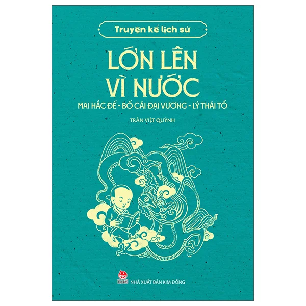 Truyện Kể Lịch Sử - Lớn Lên Vì Nước - Mai Hắc Đế - Bố Cái Đại Vương - Lý Thái Tổ - Ngô Văn Phú