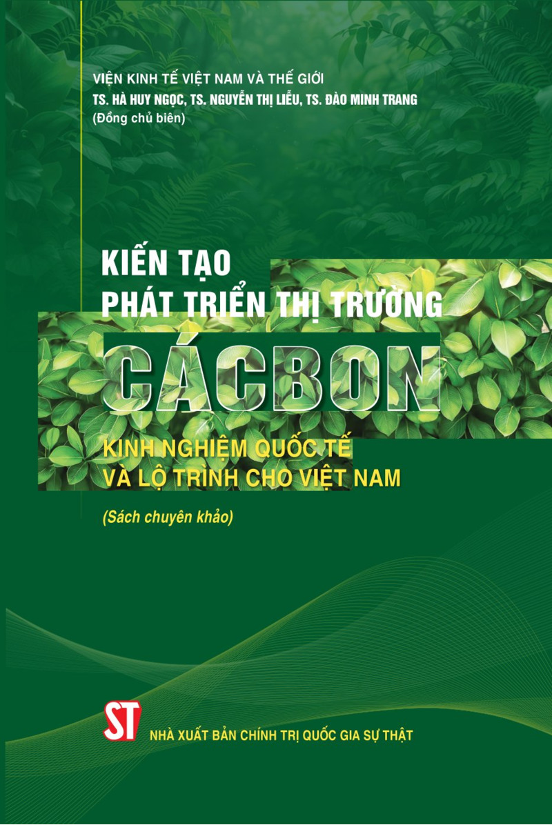 Kiến Tạo Phát Triển Thị Trường Cácbon - Kinh Nghiệm Quốc Tế Và Lộ Trình Cho Việt Nam (Sách Chuyên Khảo)