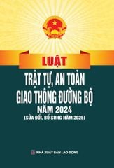 Luật Trật Tự, An Toàn Giao Thông Đường Bộ Năm 2024 (Sửa Đổi, Bổ Sung Năm 2025) (NXBLĐ) - Quốc Hội