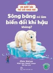 Em Bước Vào Thế Giới Khoa Học - Sông Băng Có Làm Biến Đổi Khí Hậu Không? - Olivia Watson