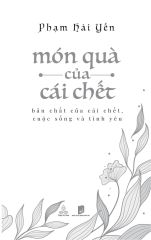 Món Quà Của Cái Chết - Bản Chất Của Cái Chết, Cuộc Sống Và Tình Yêu - Phạm Hải Yến