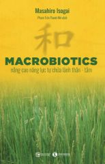 Macrobiotics - Nâng Cao Năng Lực Tự Chữa Lành Thân - Tâm - Masahiro Isogai