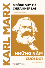 Karl Marx & Dòng Suy Tư Chưa Khép Lại - Những Năm Cuối Đời - Marcello Musto