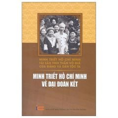 Minh Triết Hồ Chí Minh - Tài Sản Tinh Thần Vô Giá Của Đảng Và Dân Tộc Ta - Minh Triết Hồ Chí Minh Về Đại Đoàn Kết -  
Nhiều Tác Giả