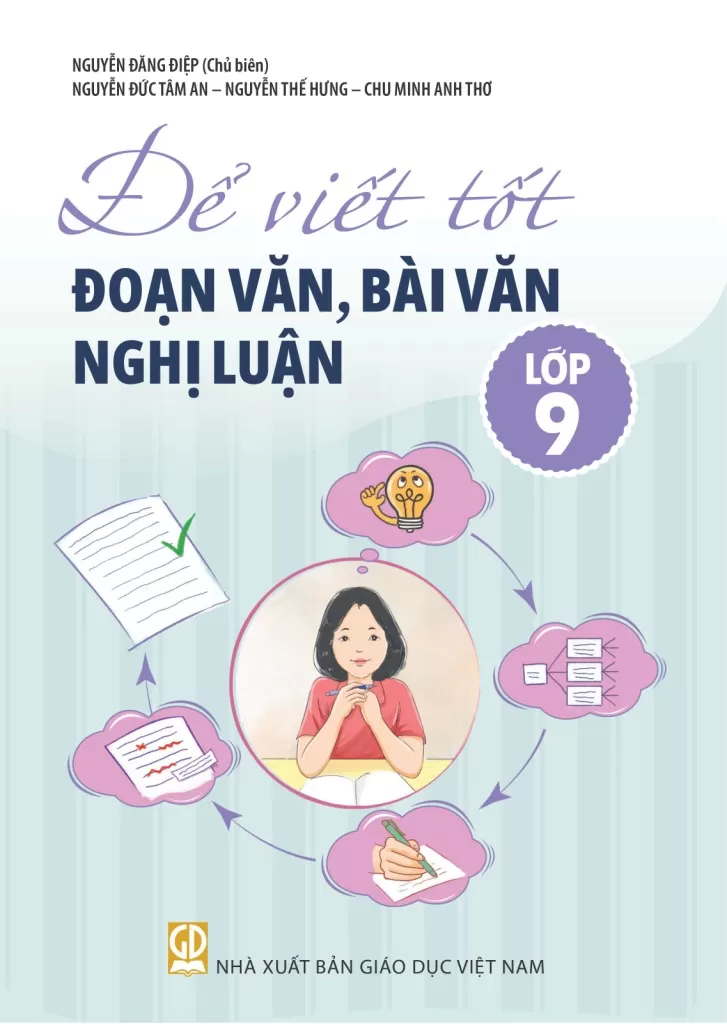 Để Viết Tốt Đoạn Văn, Bài Văn Nghị Luận Lớp 9 (Theo Chương Trình GDPT 2018) - Nguyễn Đăng Điệp (Chủ biên) - Nguyễn Đức Tâm An - Nguyễn Thế Hưng - Chu Minh Anh Thơ - NXBGD