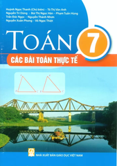 Toán Lớp 7 - Các Bài Toán Thực Tế (Theo Chương Trình GDPT 2018) - Huỳnh Ngọc Thanh (CB), Tô Thị Vân Anh, Nguyễn Trí Dũng, Bùi Thị Ngọc Hân, Phạm Tuấn Hùng, Trần Đức Ngọc, … - NXBGD