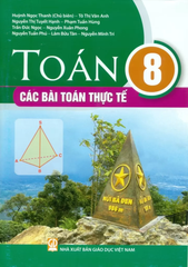 Toán Lớp 8 - Các Bài Toán Thực Tế (Theo Chương Trình GDPT 2018) - Huỳnh Ngọc Thanh (CB), Tô Thị Vân Anh, Nguyễn Thị Tuyết Hạnh, Phạm Tuấn Hùng, Trần Đức Ngọc, Nguyễn Xuân Phong, … - NXBGD