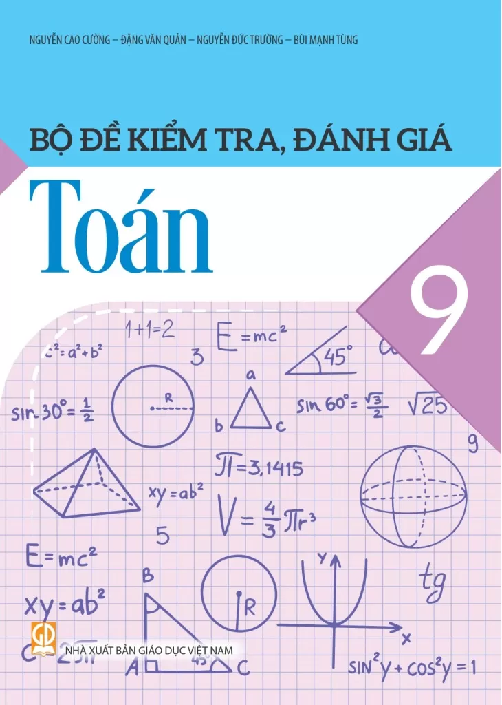 Bộ Đề Kiểm Tra, Đánh Giá Toán Lớp 9 (Theo Chương Trình GDPT 2018) - Nguyễn Cao Cường - Đặng Văn Quản - Nguyễn Đức Trường - Bùi Mạnh Tùng - NXBGD