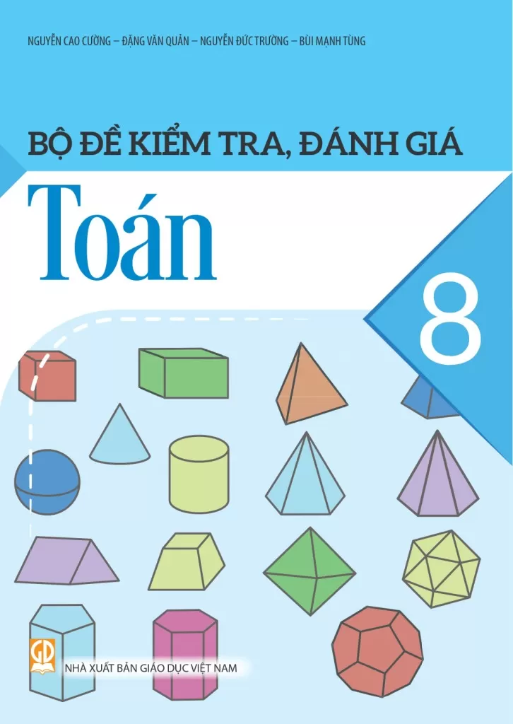 Bộ Đề Kiểm Tra, Đánh Giá Toán Lớp 8 (Theo Chương Trình GDPT 2018) - Nguyễn Cao Cường - Đặng Văn Quản - Nguyễn Đức Trường - Bùi Mạnh Tùng - NXBGD