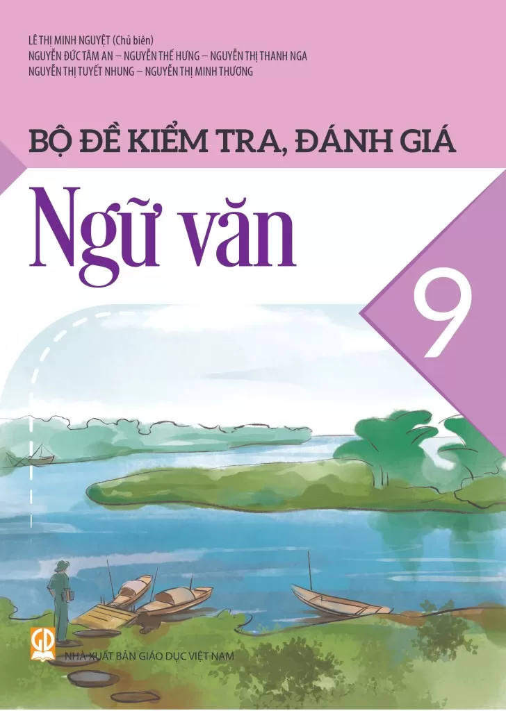 Bộ Đề Kiểm Tra, Đánh Giá Ngữ Văn Lớp 9 (Theo Chương Trình GDPT 2018) - Lê Thị Minh Nguyệt (CB), Nguyễn Đức Tâm An, Nguyễn Thế Hưng, Nguyễn Thị Thanh Nga, Nguyễn Thị Tuyết Nhung, … - NXBGD