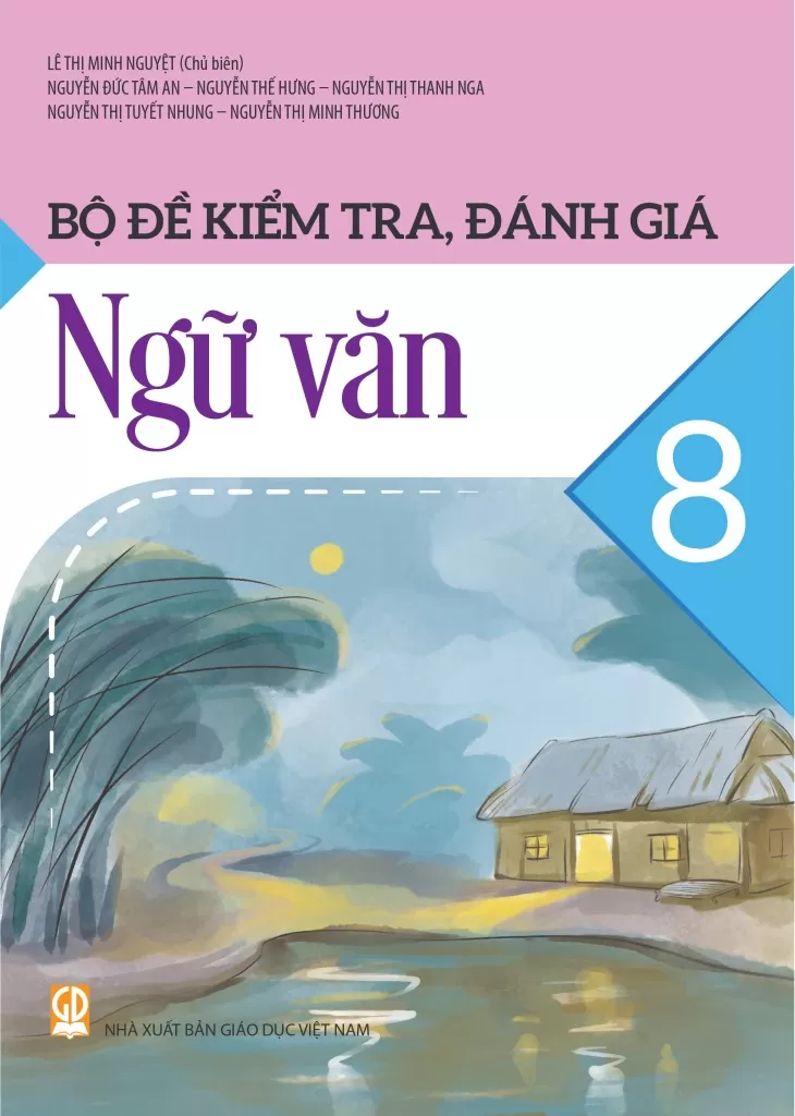 Bộ Đề Kiểm Tra, Đánh Giá Ngữ Văn Lớp 8 (Theo Chương Trình GDPT 2018) - Lê Thị Minh Nguyệt (CB), Nguyễn Đức Tâm An, Nguyễn Thế Hưng, Nguyễn Thị Thanh Nga, Nguyễn Thị Tuyết Nhung, … - NXBGD