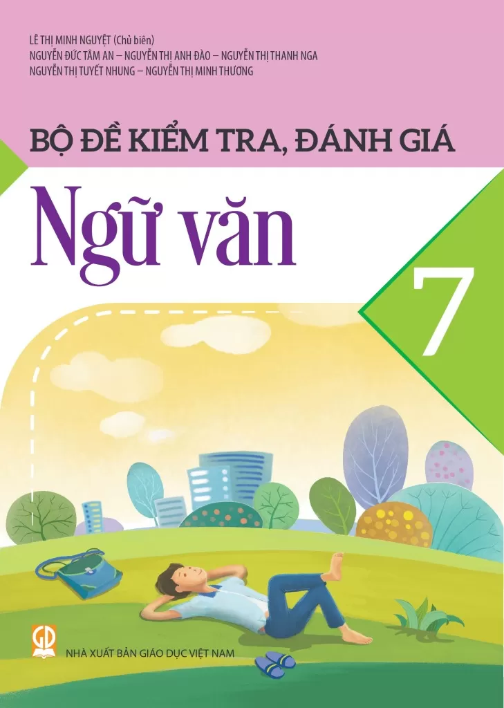 Bộ Đề Kiểm Tra, Đánh Giá Ngữ Văn Lớp 7 (Theo Chương Trình GDPT 2018) - Lê Thị Minh Nguyệt (CB), Nguyễn Đức Tâm An, Nguyễn Thế Hưng, Nguyễn Thị Thanh Nga, Nguyễn Thị Tuyết Nhung, … - NXBGD