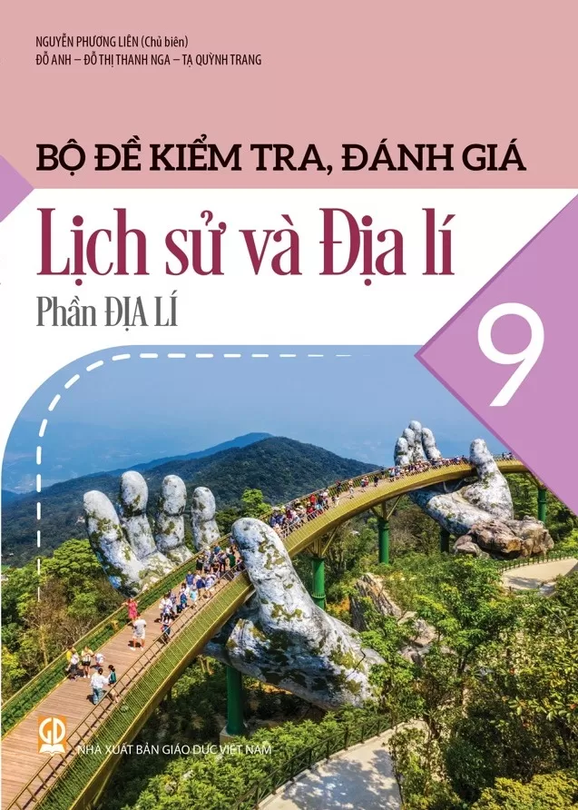 Bộ Đề Kiểm Tra, Đánh Giá Lịch Sử Và Địa Lí Lớp 9 - Phần Địa Lí (Theo Chương Trình GDPT 2018) - Nguyễn Phương Liên (Chủ biên), Đỗ Anh, Đỗ Thị Thanh Nga, Tạ Quỳnh Trang - NXBGD