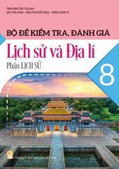 Bộ Đề Kiểm Tra, Đánh Giá Lịch Sử Và Địa Lí Lớp 8 - Phần Lịch Sử (Theo Chương Trình GDPT 2018) - Trịnh Đình Tùng (Chủ biên), Đào Tuấn Thành, Đặng Thị Huyền Trang, Hoàng Thanh Tú - NXBGD