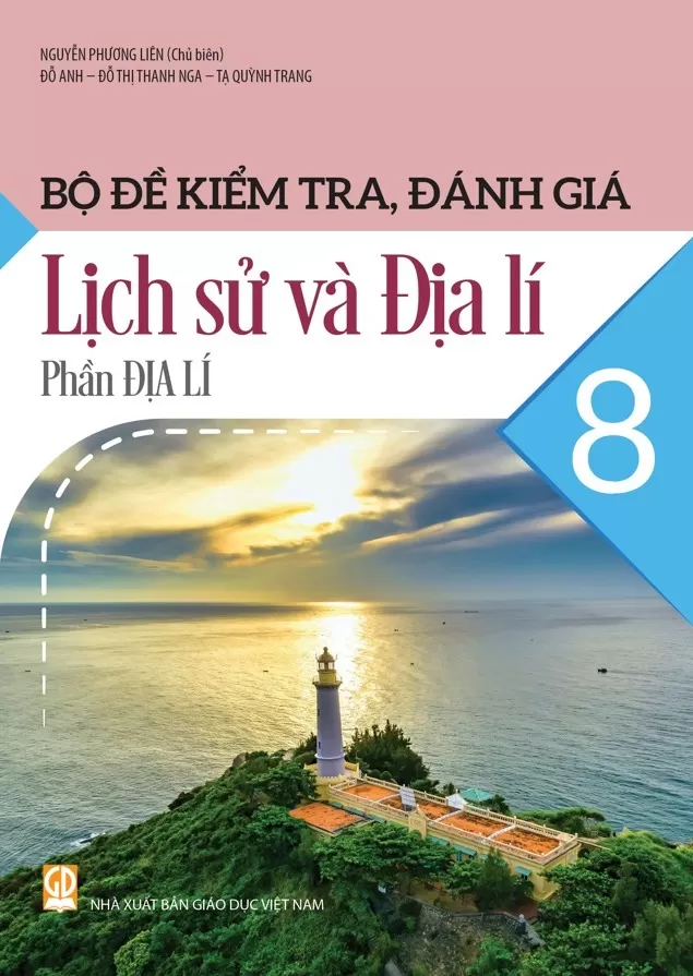 Bộ Đề Kiểm Tra, Đánh Giá Lịch Sử Và Địa Lí Lớp 8 - Phần Địa Lí (Theo Chương Trình GDPT 2018) - Nguyễn Phương Liên (Chủ biên), Đỗ Anh, Đỗ Thị Thanh Nga, Tạ Quỳnh Trang - NXBGD