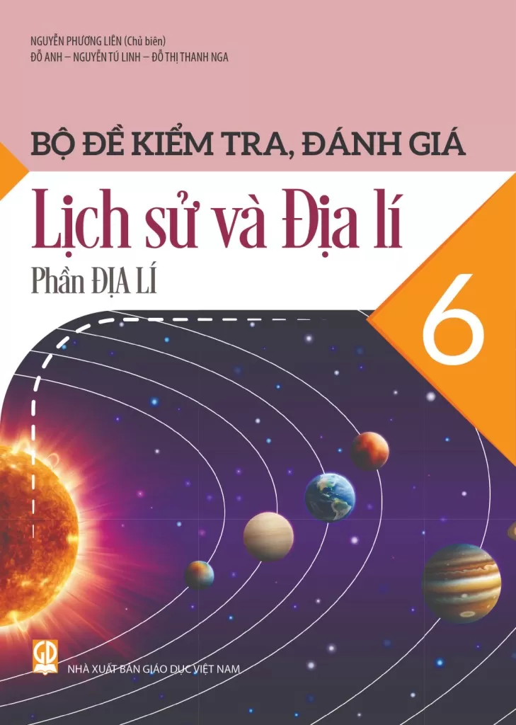 Bộ Đề Kiểm Tra, Đánh Giá Lịch Sử Và Địa Lí Lớp 6 - Phần Địa Lí (Theo Chương Trình GDPT 2018) - Nguyễn Phương Liên (Chủ biên), Đỗ Anh, Nguyễn Tú Linh, Đỗ Thị Thanh Nga - NXBGD