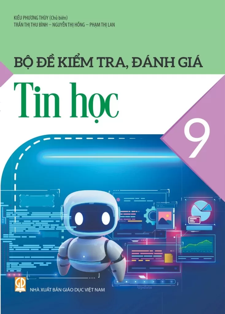Bộ Đề Kiểm Tra, Đánh Giá Tin Học Lớp 9 (Theo Chương Trình GDPT 2018) - Kiều Phương Thuỳ (Chủ biên), Trần Thị Thu Bình, Nguyễn Thị Hồng, Phạm Thị Lan - NXBGD