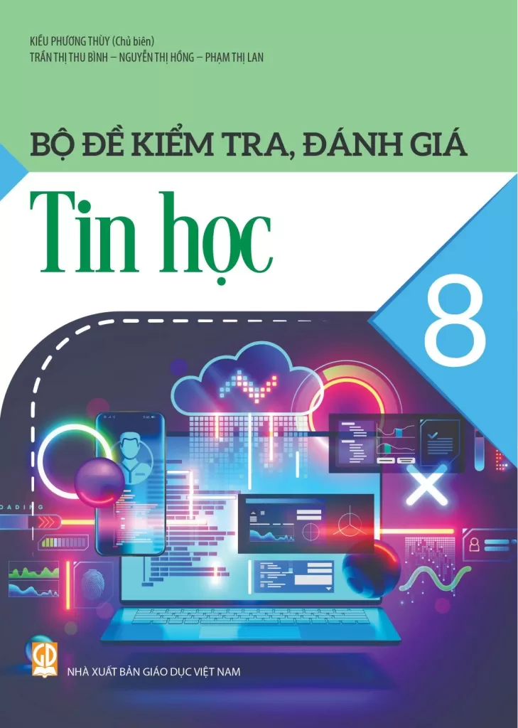 Bộ Đề Kiểm Tra, Đánh Giá Tin Học Lớp 8 (Theo Chương Trình GDPT 2018) - Kiều Phương Thuỳ (Chủ biên), Trần Thị Thu Bình, Nguyễn Thị Hồng, Phạm Thị Lan - NXBGD