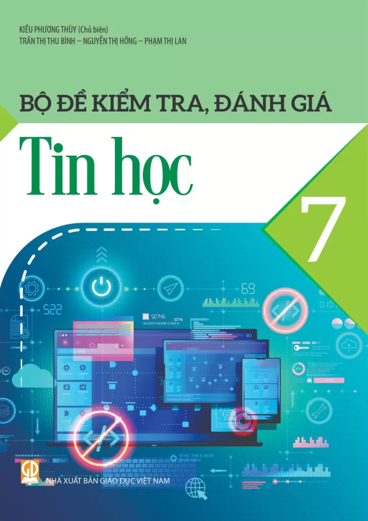 Bộ Đề Kiểm Tra, Đánh Giá Tin Học Lớp 7 (Theo Chương Trình GDPT 2018) - Kiều Phương Thuỳ (Chủ biên), Trần Thị Thu Bình, Nguyễn Thị Hồng, Phạm Thị Lan - NXBGD