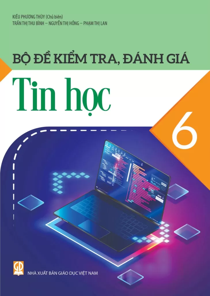 Bộ Đề Kiểm Tra, Đánh Giá Tin Học Lớp 6 (Theo Chương Trình GDPT 2018) - Kiều Phương Thuỳ (Chủ biên), Trần Thị Thu Bình, Nguyễn Thị Hồng, Phạm Thị Lan - NXBGD