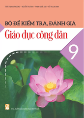Bộ Đề Kiểm Tra, Đánh Giá Giáo Dục Công Dân Lớp 9 (Theo Chương Trình GDPT 2018) - Trần Thị Mai Phương - Nguyễn Thị Toan - Phạm Khuê Anh - Vũ Thị Lan Anh - NXBGD