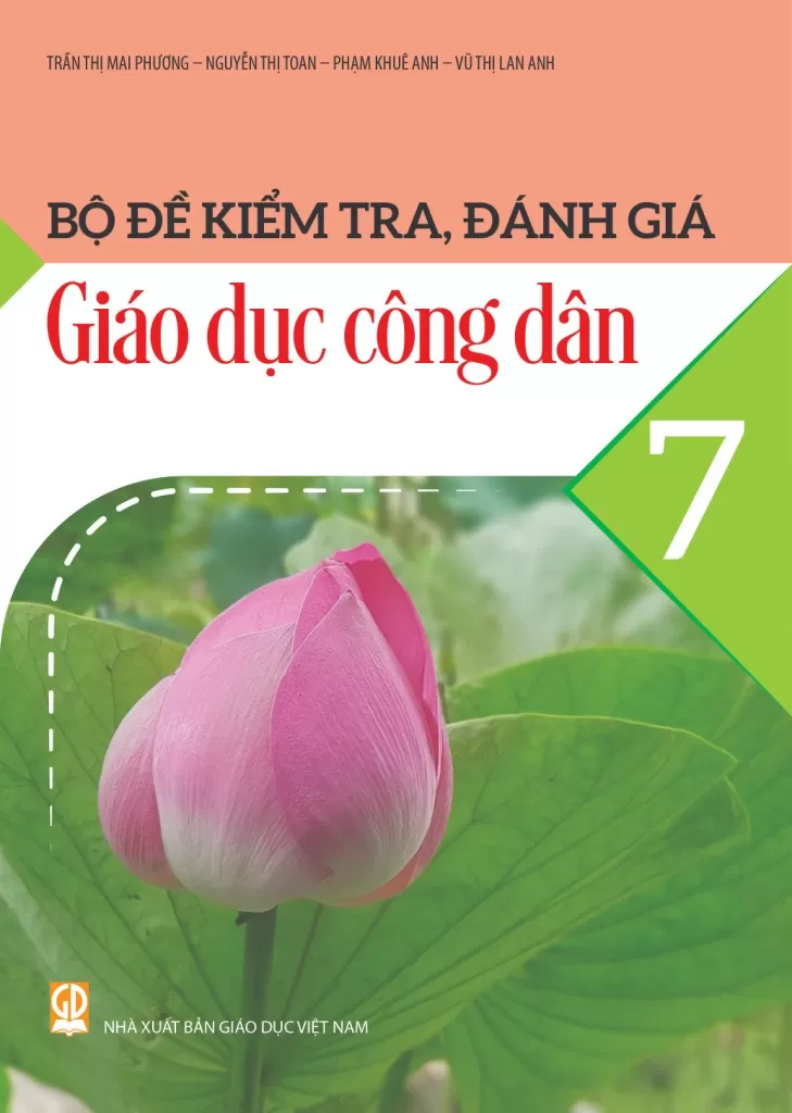 Bộ Đề Kiểm Tra, Đánh Giá Giáo Dục Công Dân Lớp 7 (Theo Chương Trình GDPT 2018) - Trần Thị Mai Phương - Nguyễn Thị Toan - Phạm Khuê Anh - Vũ Thị Lan Anh - NXBGD